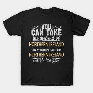 You Can Take The Girl Out Of Northern Ireland But You Cant Take The Northern Ireland Out Of The Girl - Gift for Irish With Roots From Northern Ireland T-Shirt